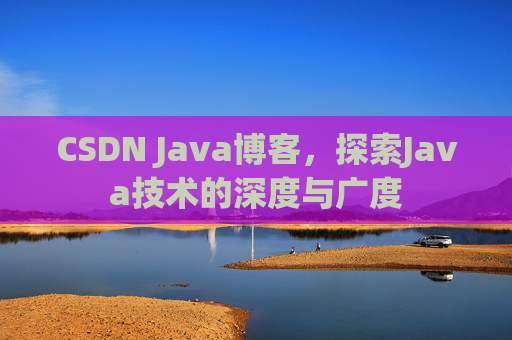 CSDN Java博客，探索Java技术的深度与广度